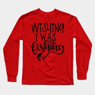 Wishing I Was Fishing Long Sleeve T-Shirt